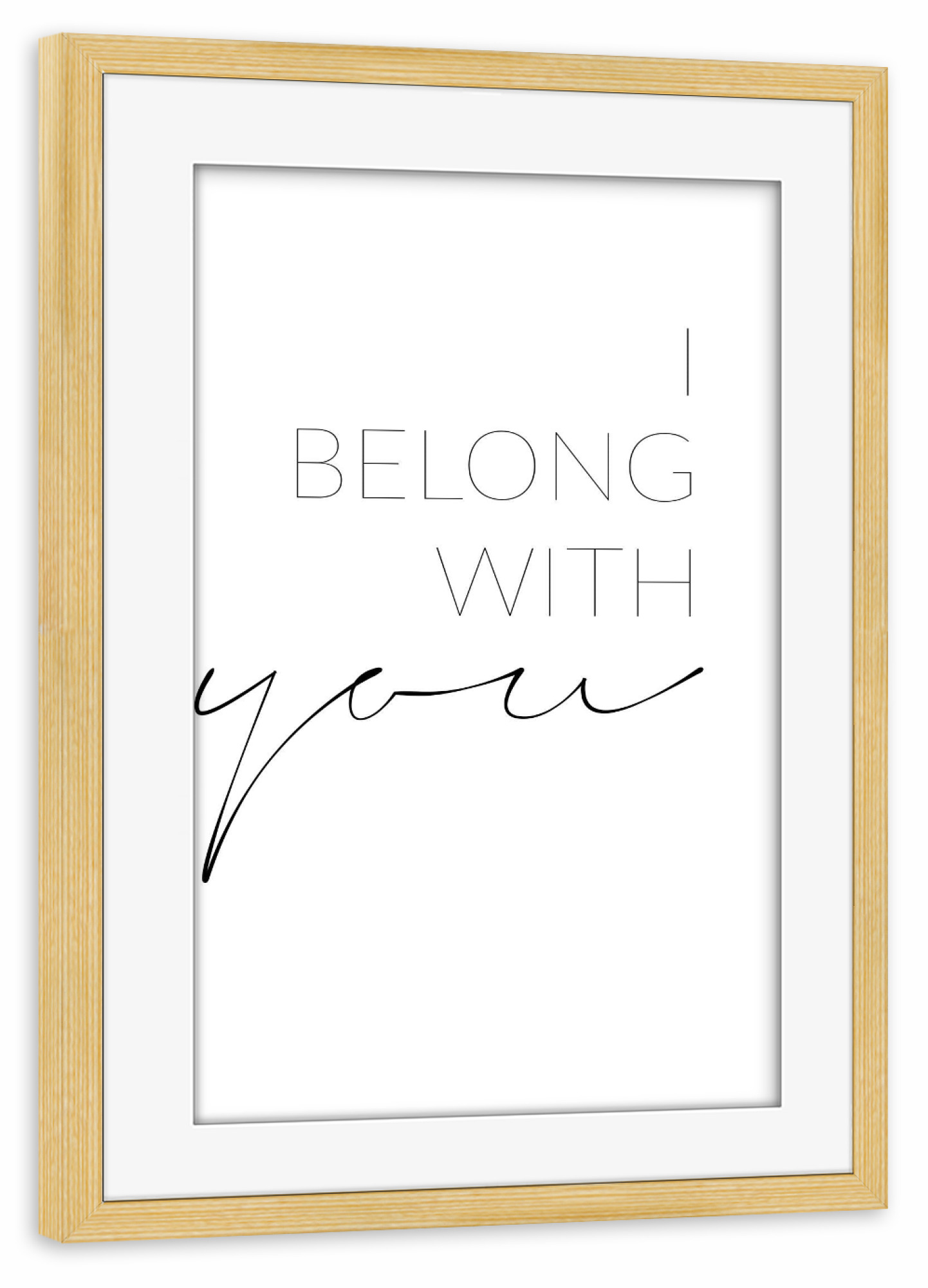 Poster mit Rahmen kiefer "I belong with you" artboxONE - Typografie,Schwarzweiß,Liebe - Liebe,Partner,Beziehung,Du gehörst zu mir,Einheit