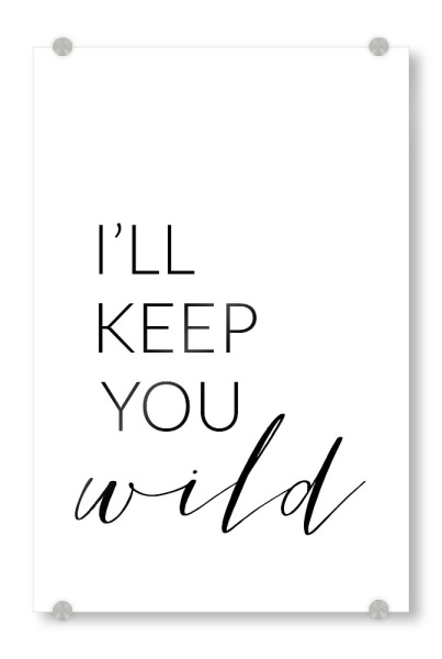 Acrylglasbild "I'll keep you wild" artboxONE - Typografie,Schwarzweiß,Liebe - Liebe,Sicherheit,Partner,Beziehung,You keep me safe