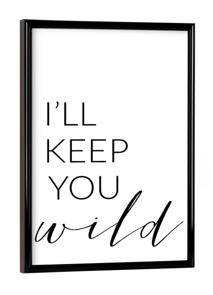 Poster mit schwarzem Rahmen "I'll keep you wild" artboxONE - Typografie,Schwarzweiß,Liebe - Liebe,Sicherheit,Partner,Beziehung,You keep me safe