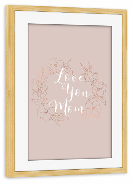 Poster mit Rahmen kiefer "Love you Mom" artboxONE - Typografie,Menschen - Mom,Mum,Mothers day,Floral,Flower,Rose gold,Mutter,Mama