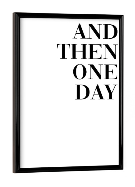 Poster mit schwarzem Rahmen "And then one day (there was you)" artboxONE - Typografie,Schwarzweiß,Liebe