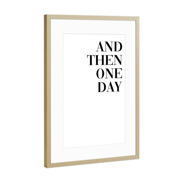 Poster mit Rahmen Gold "And then one day (there was you)" artboxONE - Typografie,Schwarzweiß,Liebe - Beziehung,Partner,Valentinstag,Partnerschaft,Ehe