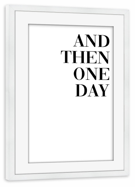 Poster mit Rahmen weiß "And then one day (there was you)" artboxONE - Typografie,Schwarzweiß,Liebe - Beziehung,Partner,Valentinstag,Partnerschaft,Ehe