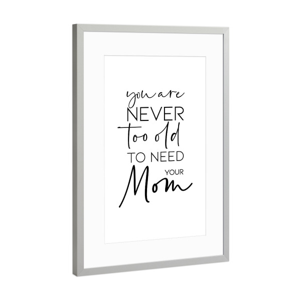 Poster mit Rahmen Silber "Need your Mom" artboxONE - Typografie,Schwarzweiß,Für Mama - Mom,Mother,Old,Typography,Calligraphy,Minimal