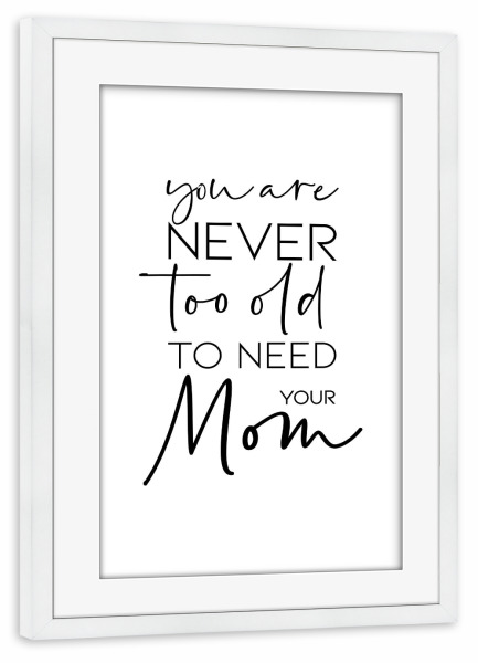 Poster mit Rahmen weiß "Need your Mom" artboxONE - Typografie,Schwarzweiß,Für Mama - Mom,Mother,Old,Typography,Calligraphy,Minimal