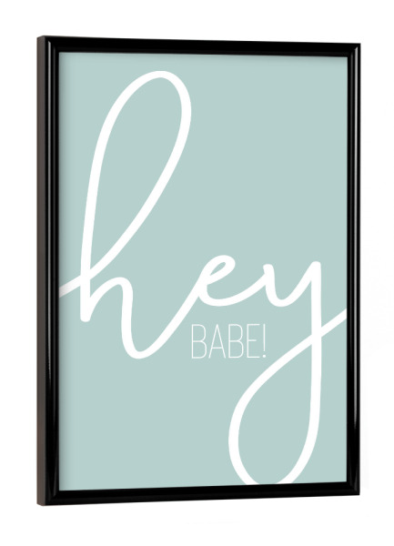 Poster mit schwarzem Rahmen "Hey Babe - türkis" artboxONE - Typografie - Begrüßung,Freund,Spruch,Ehemann
