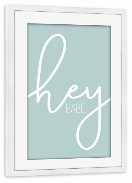 Poster mit Rahmen weiß "Hey Babe - türkis" artboxONE - Typografie - Begrüßung,Freund,Spruch,Ehemann
