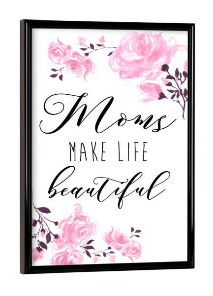 Poster mit schwarzem Rahmen "Mom makes life beautiful" artboxONE - Für Mama - Mother,Mothers day,Floral,Mom,Muttertag,Mama,Mutter,Love,Liebe,Present