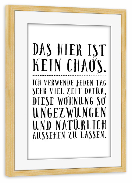 Poster mit Rahmen kiefer "Das hier ist kein Chaos" artboxONE - Typografie,Schwarzweiß - Chaos,Wohnung,Unordnung,Aufräumen,Zuhause,Einweihung,Geschenk