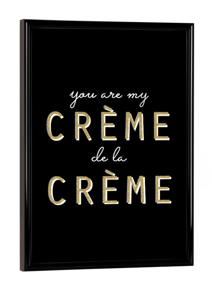 Poster mit schwarzem Rahmen "You are my créme de la créme" artboxONE - Typografie,Lustig