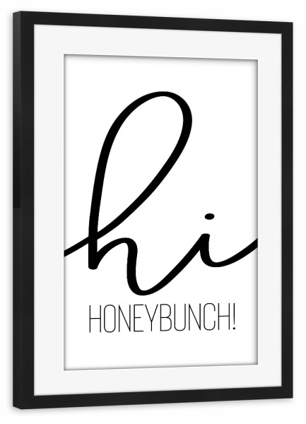 Poster mit Rahmen schwarz "Hi Honeybunch" artboxONE - Typografie,Schwarzweiß,Liebe