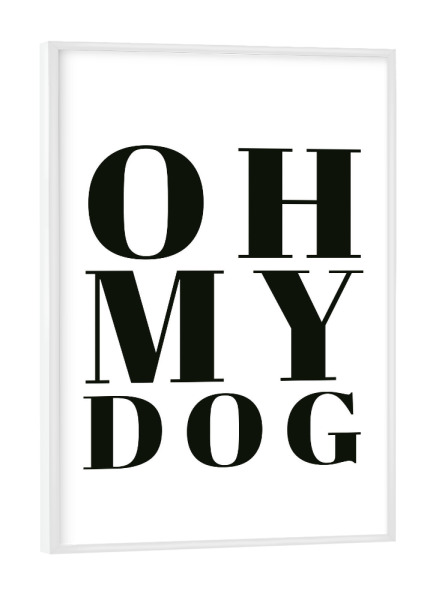 Poster mit weißem Rahmen "Oh My Dog" artboxONE - Typografie,Tiere,Schwarzweiß - Dog,Doglovers,Puppy,Pet,Funny,Quote