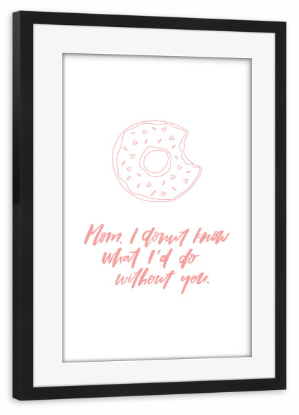 Poster mit Rahmen schwarz "Mom I donut know what I'd do" artboxONE - Typografie - Funny,Mothers day,Muttertag,Mama