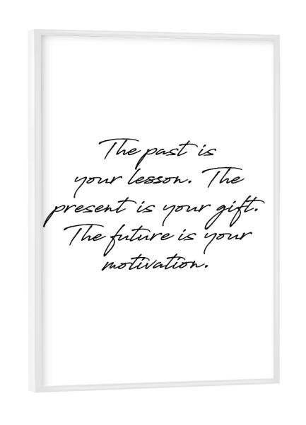 Poster mit weißem Rahmen "The past is your lesson" artboxONE - Typografie,Schwarzweiß - Motivation,Inspiration,Past,Lesson,Present,Gift,Future