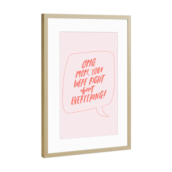 Poster mit Rahmen Gold "OMG Mom You Were Right Light" artboxONE - Typografie,Für Mama - Mothers day,Coral,Funny,Mom