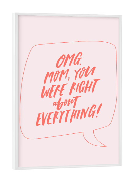 Poster mit weißem Rahmen "OMG Mom You Were Right Light" artboxONE - Typografie,Für Mama - Mothers day,Coral,Funny,Mom