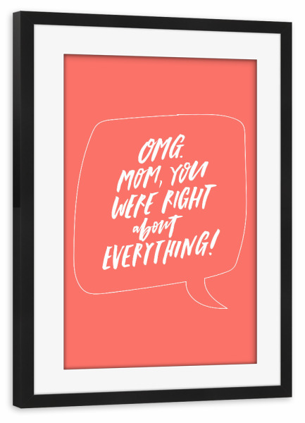 Poster mit Rahmen schwarz "OMG Mom You Were Right" artboxONE - Typografie - Mothers day,Quote,Coral,Muttertag