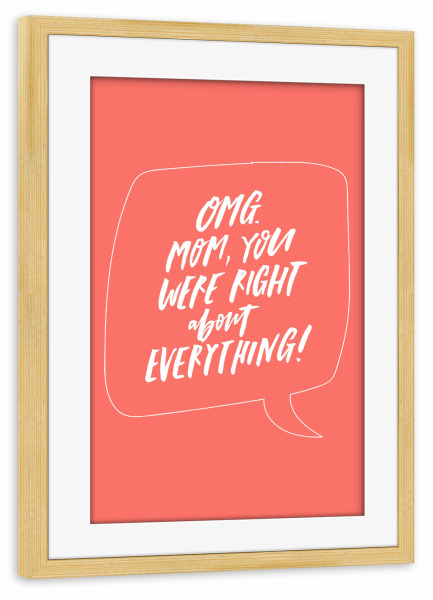 Poster mit Rahmen kiefer "OMG Mom You Were Right" artboxONE - Typografie - Mothers day,Quote,Coral,Muttertag