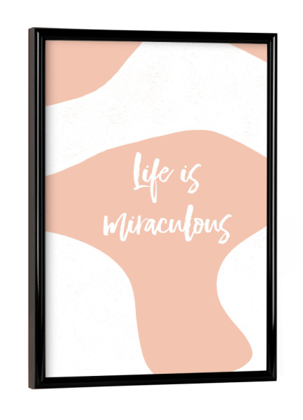 Poster mit schwarzem Rahmen "Life is miraculous" artboxONE - Typografie - Mindset,Lebensgefühl,Lebensmotto,Gute laune,Spruch,Motivation
