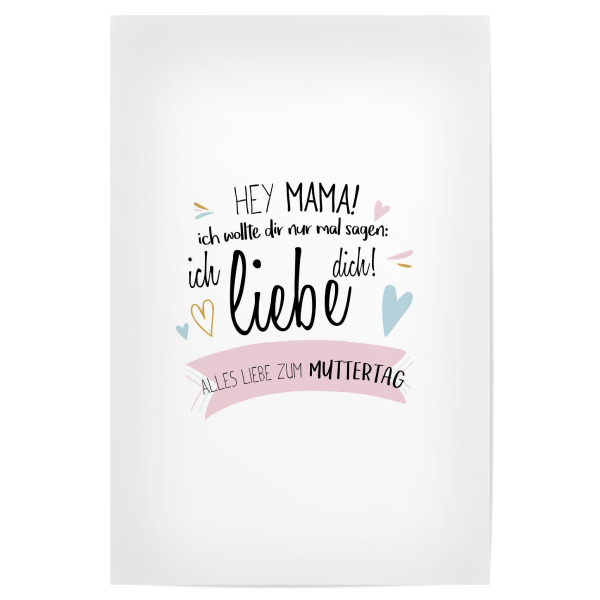 Poster 30x20 cm "Hey Mama - Muttertag" artboxONE - Typografie,Für Mama - Mama,Mutter,Mami,Muttertag,Liebe,Hey,Ich hab dich lieb,Danke,Ich liebe dich