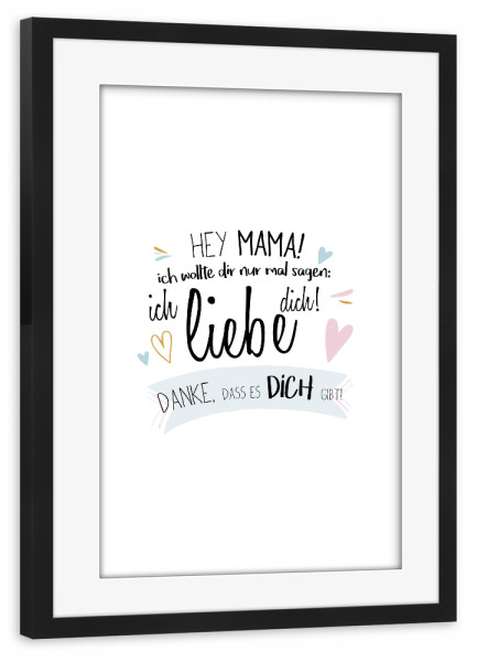 Poster mit Rahmen schwarz "Hey Mama" artboxONE - Typografie,Für Mama - Mama,Mutter,Mami,Muttertag,Liebe,Hey,Ich hab dich lieb,Danke,Ich liebe dich