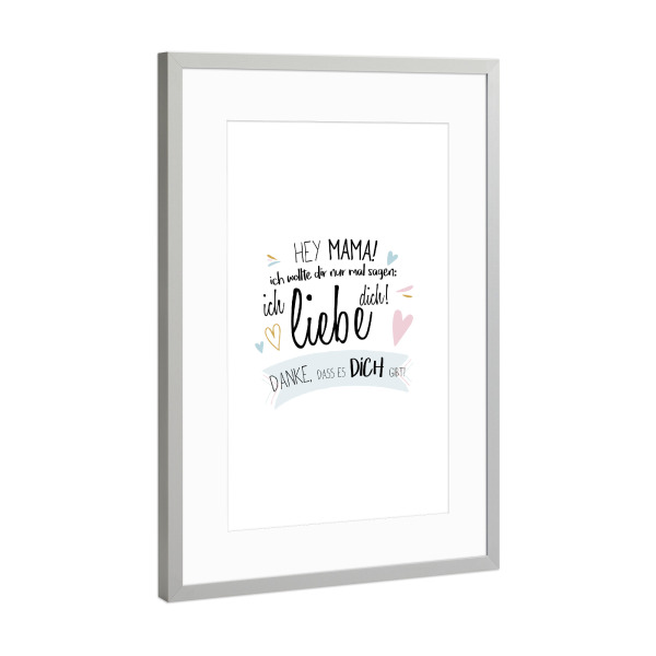 Poster mit Rahmen Silber "Hey Mama" artboxONE - Typografie,Für Mama - Mama,Mutter,Mami,Muttertag,Liebe,Hey,Ich hab dich lieb,Danke,Ich liebe dich
