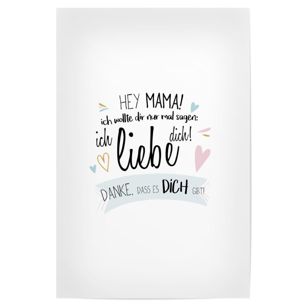 Poster "Hey Mama" artboxONE - Typografie,Für Mama - Mama,Mutter,Mami,Muttertag,Liebe,Hey,Ich hab dich lieb,Danke,Ich liebe dich