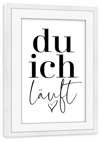 Poster mit Rahmen weiß "Du. Ich. Läuft" artboxONE - Typografie,Schwarzweiß,Liebe