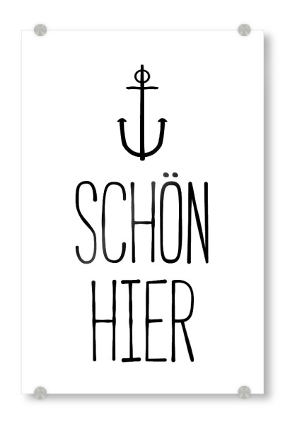 Acrylglasbild "Schön hier - Maritim" artboxONE - Typografie,Schwarzweiß - Anker,Maritim,Zuhause,Heimat,Lieblingsplatz