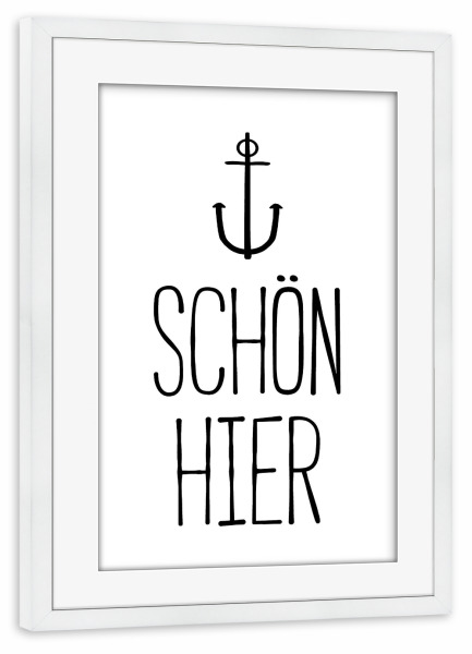 Poster mit Rahmen weiß "Schön hier - Maritim" artboxONE - Typografie,Schwarzweiß - Anker,Maritim,Zuhause,Heimat,Lieblingsplatz