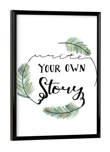 Poster mit schwarzem Rahmen "Write your own story" artboxONE - Typografie,Natur
