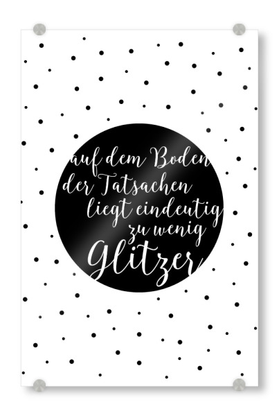 Acrylglasbild "Eindeutig zu wenig Glitzer" artboxONE - Typografie,Schwarzweiß,Lustig