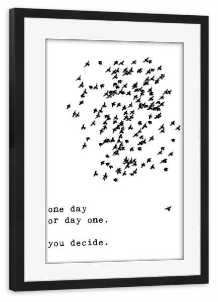 Poster mit Rahmen schwarz "One day you decide" artboxONE - Typografie,Natur,Tiere,Schwarzweiß