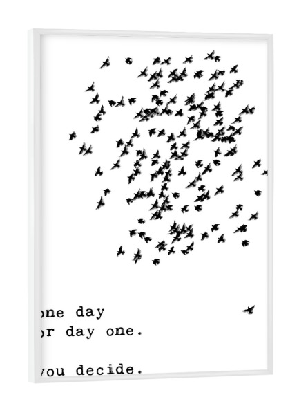 Poster mit weißem Rahmen "One day you decide" artboxONE - Typografie,Natur,Tiere,Schwarzweiß