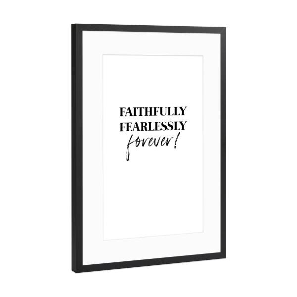 Poster mit Rahmen Schwarz (Metallic) "Faithfully fearlessy forever" artboxONE - Typografie,Schwarzweiß,Liebe