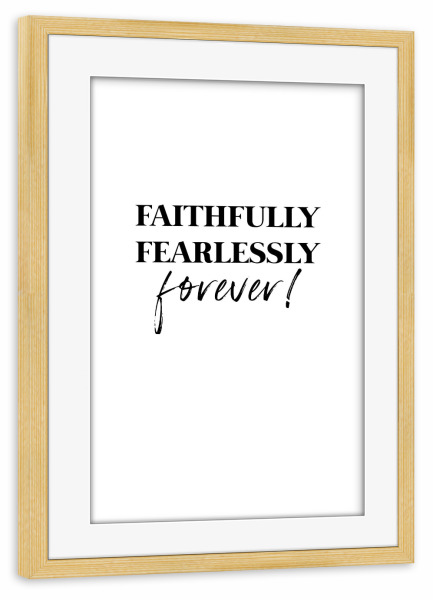 Poster mit Rahmen kiefer "Faithfully fearlessy forever" artboxONE - Typografie,Schwarzweiß,Liebe