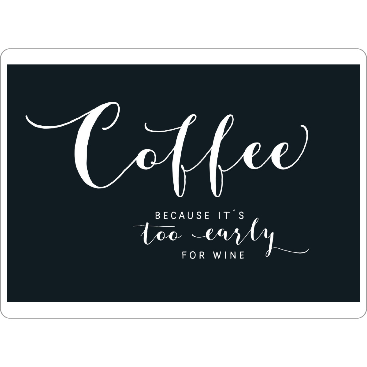 Tischset "Coffee - because it ́s too early" artboxONE - Typografie,Schwarzweiß